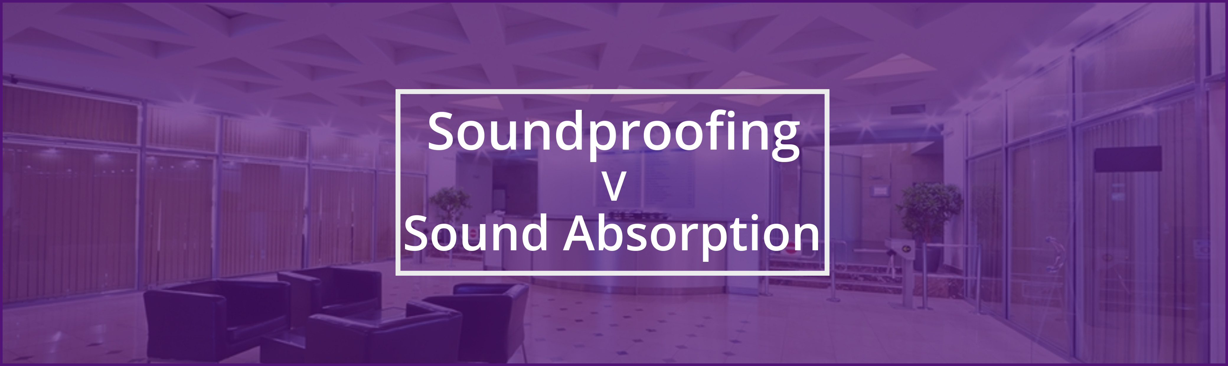 Soundproofing vs Sound Absorption